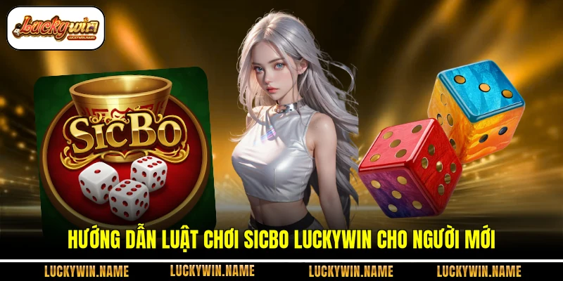 Hướng dẫn luật chơi Sicbo Luckywin cho người mới